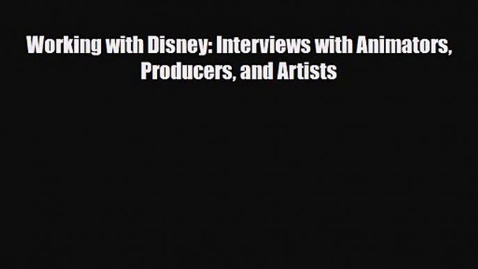 [PDF Download] Working with Disney: Interviews with Animators Producers and Artists [PDF] Online