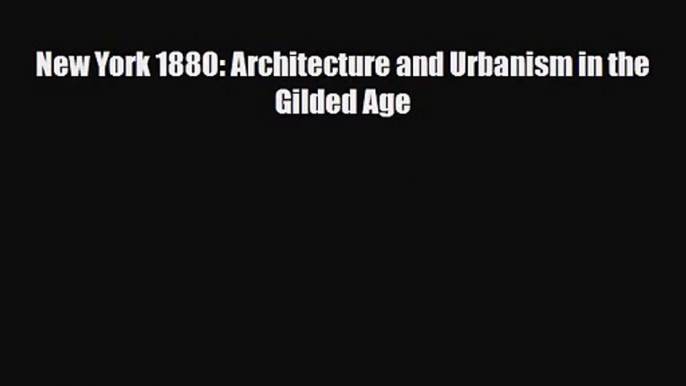 [PDF Download] New York 1880: Architecture and Urbanism in the Gilded Age [Read] Full Ebook