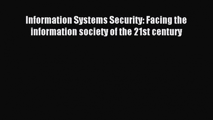 [PDF Download] Information Systems Security: Facing the information society of the 21st century