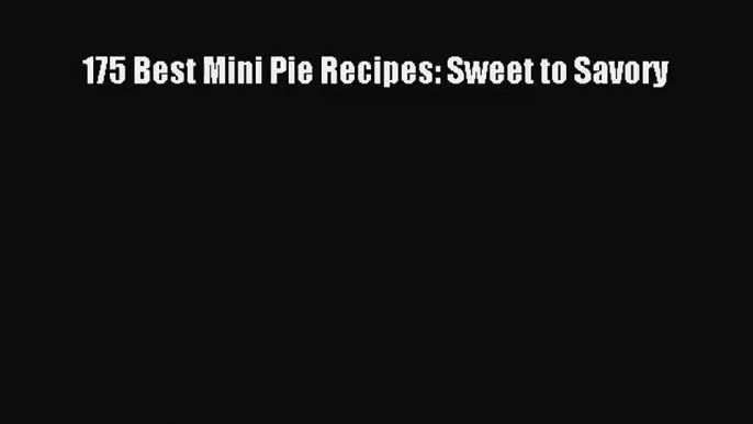 Download 175 Best Mini Pie Recipes: Sweet to Savory Ebook Online