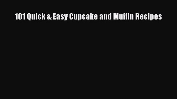 Read 101 Quick & Easy Cupcake and Muffin Recipes Ebook Free