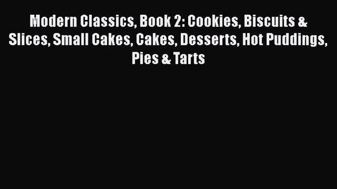 Read Modern Classics Book 2: Cookies Biscuits & Slices Small Cakes Cakes Desserts Hot Puddings