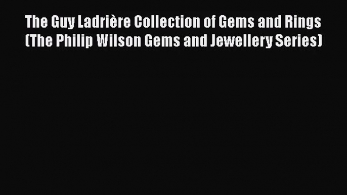 [PDF Download] The Guy Ladrière Collection of Gems and Rings (The Philip Wilson Gems and Jewellery