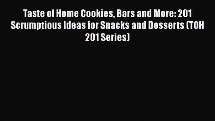 Download Taste of Home Cookies Bars and More: 201 Scrumptious Ideas for Snacks and Desserts