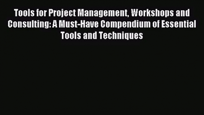 [PDF Download] Tools for Project Management Workshops and Consulting: A Must-Have Compendium