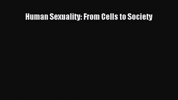 [PDF Download] Human Sexuality: From Cells to Society [PDF] Online