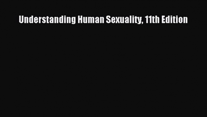 [PDF Download] Understanding Human Sexuality 11th Edition [Read] Full Ebook