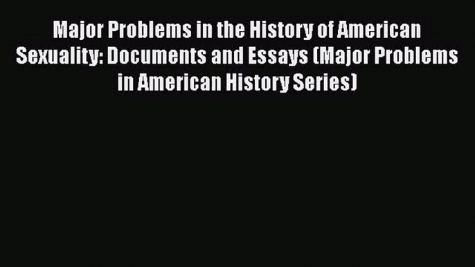 [PDF Download] Major Problems in the History of American Sexuality: Documents and Essays (Major