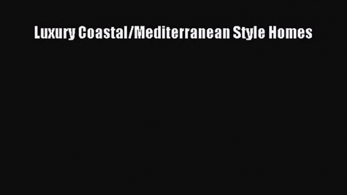 [PDF Download] Luxury Coastal/Mediterranean Style Homes [Download] Full Ebook