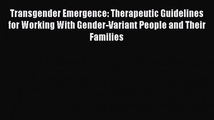 [PDF Download] Transgender Emergence: Therapeutic Guidelines for Working With Gender-Variant