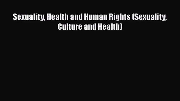 [PDF Download] Sexuality Health and Human Rights (Sexuality Culture and Health) [Read] Full