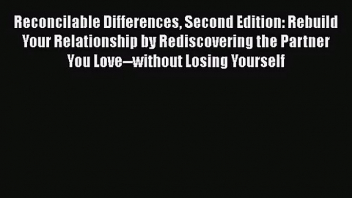 [PDF Download] Reconcilable Differences Second Edition: Rebuild Your Relationship by Rediscovering