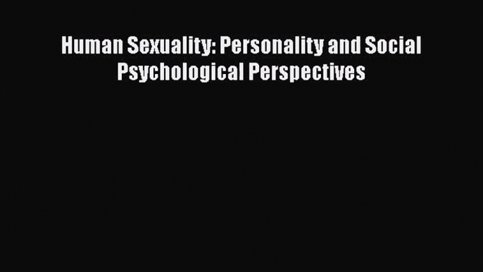 [PDF Download] Human Sexuality: Personality and Social Psychological Perspectives [PDF] Full