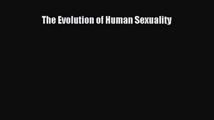 [PDF Download] The Evolution of Human Sexuality [Read] Online