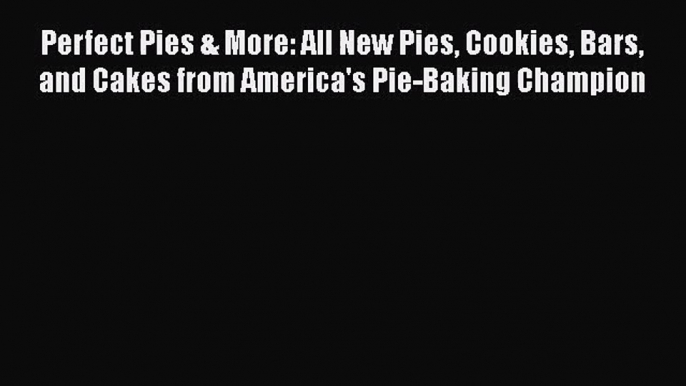 Download Perfect Pies & More: All New Pies Cookies Bars and Cakes from America's Pie-Baking