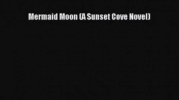 [PDF Download] Mermaid Moon (A Sunset Cove Novel) [Read] Full Ebook