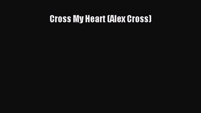 (PDF Download) Cross My Heart (Alex Cross) Download