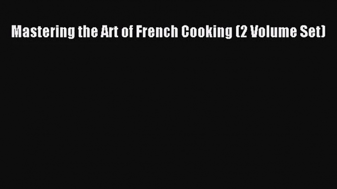 [PDF Download] Mastering the Art of French Cooking (2 Volume Set) [Read] Online