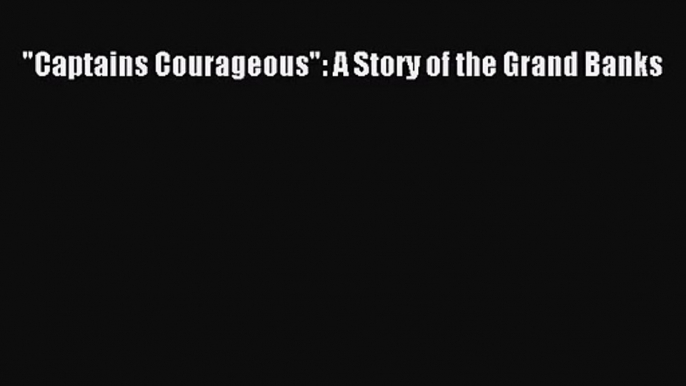 [PDF Download] Captains Courageous: A Story of the Grand Banks [Read] Online