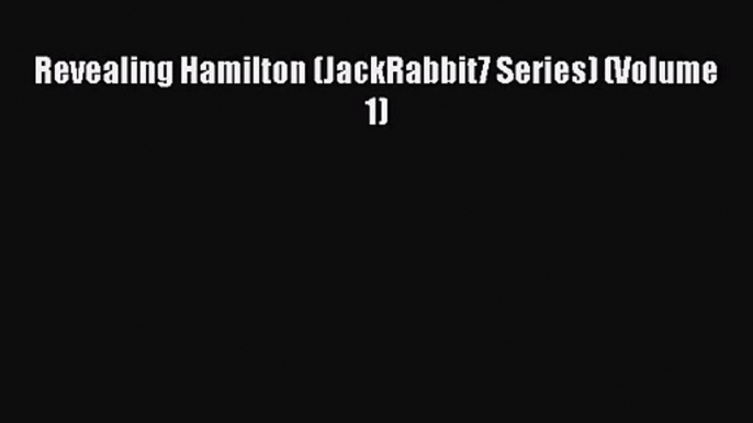 [PDF Download] Revealing Hamilton (JackRabbit7 Series) (Volume 1) [Download] Full Ebook