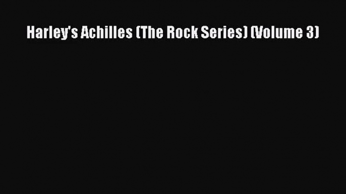 [PDF Download] Harley's Achilles (The Rock Series) (Volume 3) [PDF] Full Ebook