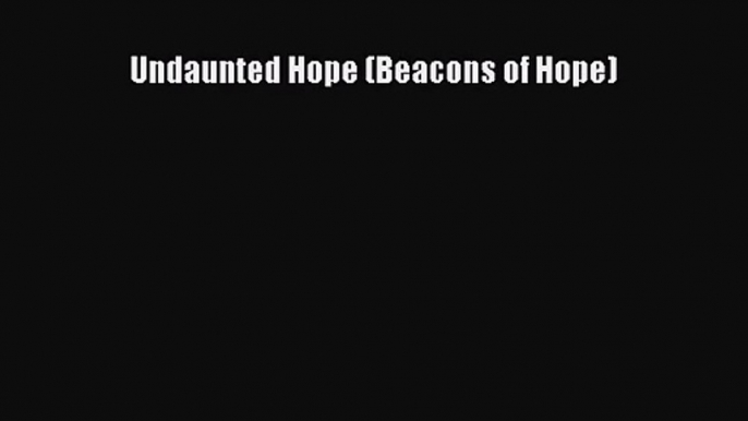 [PDF Download] Undaunted Hope (Beacons of Hope) [Read] Full Ebook