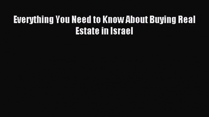 [PDF Download] Everything You Need to Know About Buying Real Estate in Israel [Download] Online