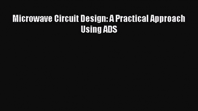 [PDF Download] Microwave Circuit Design: A Practical Approach Using ADS [Download] Online