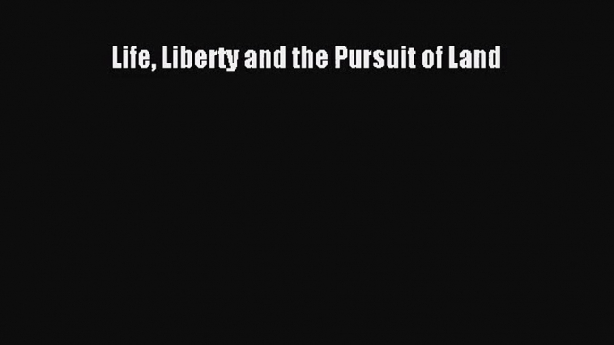 [PDF Download] Life Liberty and the Pursuit of Land [Download] Online