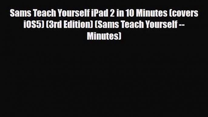 [PDF Download] Sams Teach Yourself iPad 2 in 10 Minutes (covers iOS5) (3rd Edition) (Sams Teach