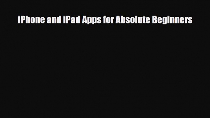 [PDF Download] iPhone and iPad Apps for Absolute Beginners [Read] Online