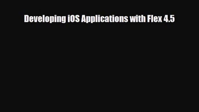 [PDF Download] Developing iOS Applications with Flex 4.5 [PDF] Online