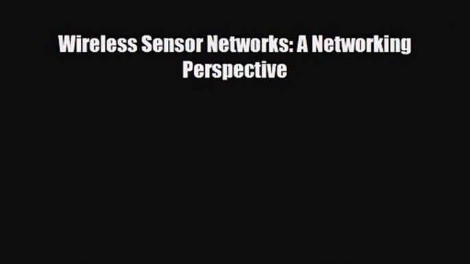 [PDF Download] Wireless Sensor Networks: A Networking Perspective [Read] Online