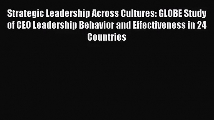 [PDF Download] Strategic Leadership Across Cultures: GLOBE Study of CEO Leadership Behavior