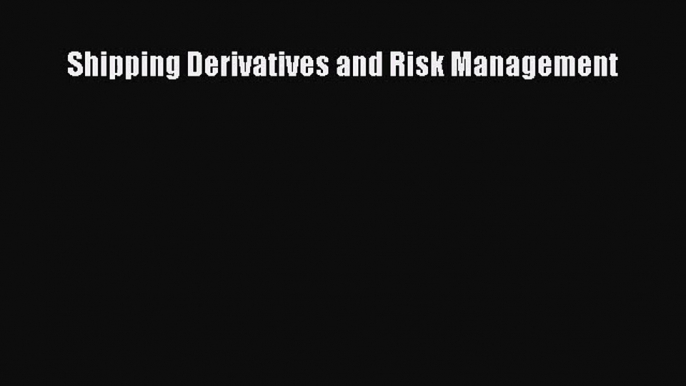 [PDF Download] Shipping Derivatives and Risk Management [Download] Full Ebook