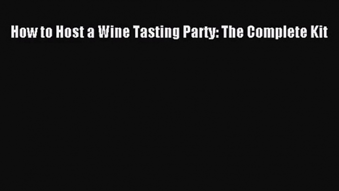 [PDF Download] How to Host a Wine Tasting Party: The Complete Kit [Read] Full Ebook
