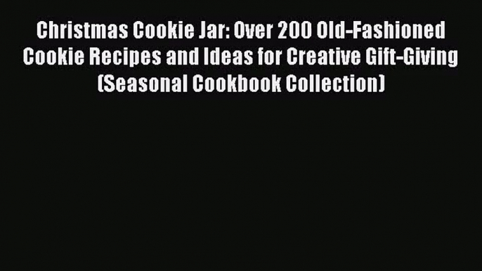 [PDF Download] Christmas Cookie Jar: Over 200 Old-Fashioned Cookie Recipes and Ideas for Creative