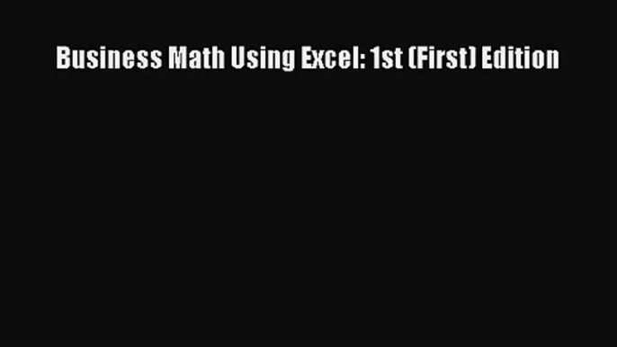 [PDF Download] Business Math Using Excel: 1st (First) Edition [Download] Full Ebook