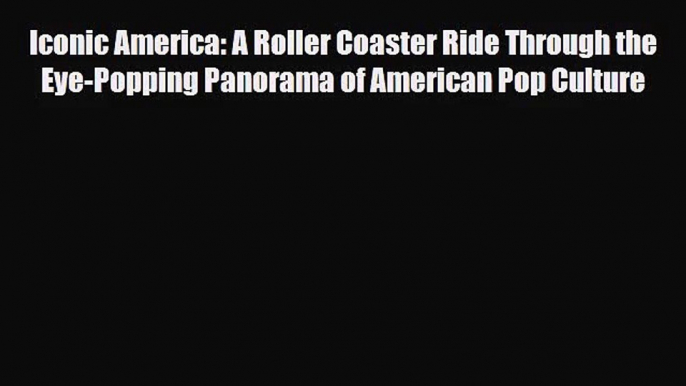 [PDF Download] Iconic America: A Roller Coaster Ride Through the Eye-Popping Panorama of American