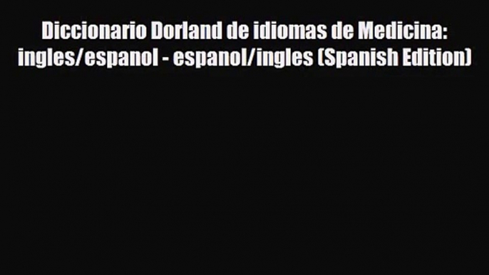 PDF Download Diccionario Dorland de idiomas de Medicina: ingles/espanol - espanol/ingles (Spanish