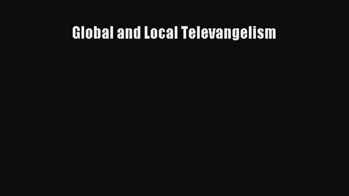 [PDF Download] Global and Local Televangelism [Read] Full Ebook