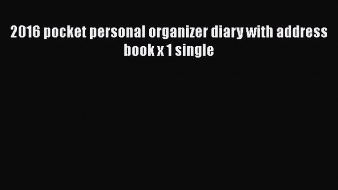 [PDF Download] 2016 pocket personal organizer diary with address book x 1 single [PDF] Online