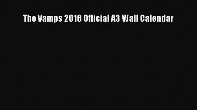 [PDF Download] The Vamps 2016 Official A3 Wall Calendar [Download] Online