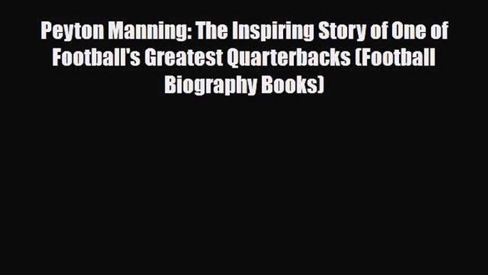 [PDF Download] Peyton Manning: The Inspiring Story of One of Football's Greatest Quarterbacks