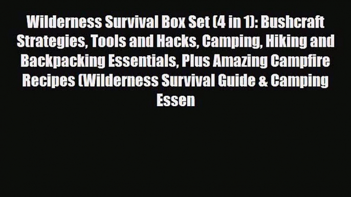 [PDF Download] Wilderness Survival Box Set (4 in 1): Bushcraft Strategies Tools and Hacks Camping