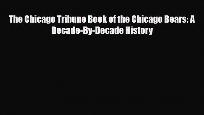 [PDF Download] The Chicago Tribune Book of the Chicago Bears: A Decade-By-Decade History [Read]