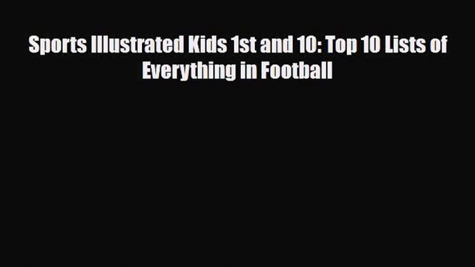 [PDF Download] Sports Illustrated Kids 1st and 10: Top 10 Lists of Everything in Football [Download]