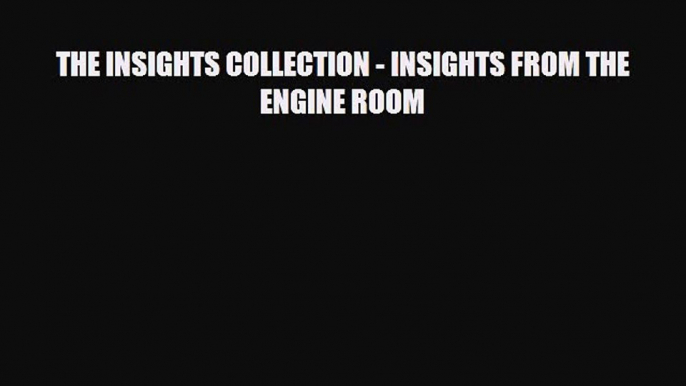 [PDF Download] THE INSIGHTS COLLECTION - INSIGHTS FROM THE ENGINE ROOM [PDF] Full Ebook