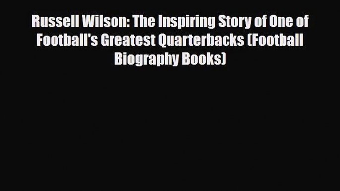 [PDF Download] Russell Wilson: The Inspiring Story of One of Football's Greatest Quarterbacks