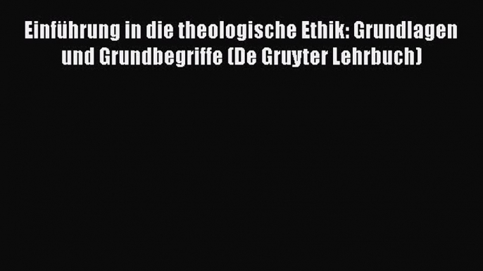 [PDF Herunterladen] Einführung in die theologische Ethik: Grundlagen und Grundbegriffe (De